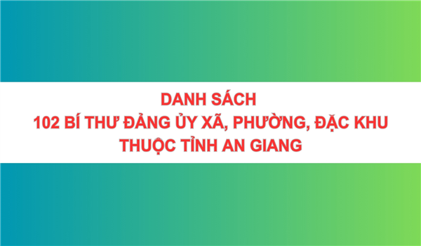 Danh sách 102 Bí thư Đảng ủy xã, phường, đặc khu thuộc tỉnh An Giang